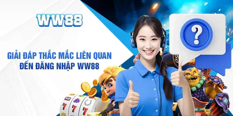 Giải đáp thắc mắc câu hỏi liên quan WW88