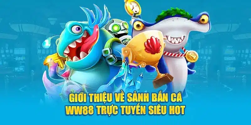 Giới thiệu sảnh bắn cá ww88