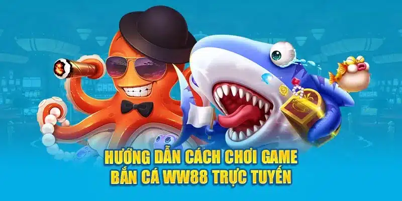 Hướng dẫn cách bắn cá tại nhà cái ww88